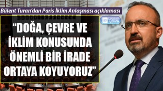 Bülent Turan’dan Paris İklim Anlaşması açıklaması: “Doğa, çevre ve iklim konusunda önemli bir irade ortaya koyuyoruz”