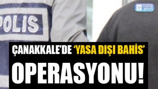 Çanakkale’de 'yasa dışı bahis' operasyonu!