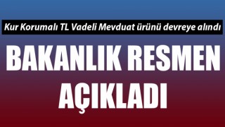 Bakanlık resmen açıkladı: Kur Korumalı TL Vadeli Mevduat ürünü devreye alındı