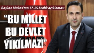 Başkan Makas: “Bu millet, bu devlet yıkılmaz!”