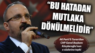 AK Parti’li Turan’dan, CHP Genel Başkanı Kılıçdaroğlu’nun o sözlerine tepki: “Mutlaka bu hatadan dönülmelidir”