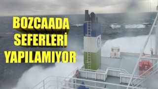 Bozcaada’ya feribot seferleri yapılamıyor