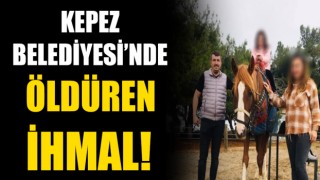 Kepez Belediyesi’nde öldüren ihmal!