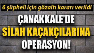 Çanakkale’de silah kaçakçılarına operasyon!