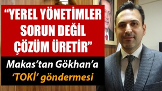 Makas’tan Gökhan’a ‘TOKİ’ göndermesi: “Yerel yönetimler sorun değil çözüm üretir”