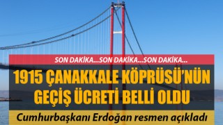 SON DAKİKA… 1915 Çanakkale Köprüsü’nün geçiş ücreti belli oldu