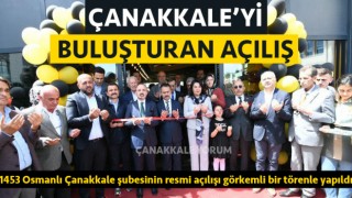 1453 Osmanlı’nın Çanakkale şubesine görkemli açılış