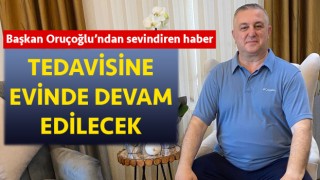 Başkan Oruçoğlu’ndan sevindiren haber: Tedavisine evinde devam edilecek