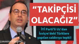 İYİ Parti’li Uz'dan, İsviçre'deki Türklere yapılan saldırıya tepki!