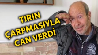 Tırın çarptığı yaya yaşamını yitirdi