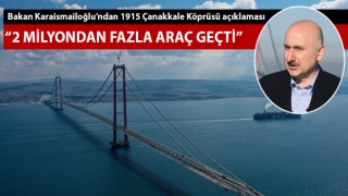 Bakan Karaismailoğlu: “Çanakkale Köprüsü’nden 2 milyondan fazla araç geçti”