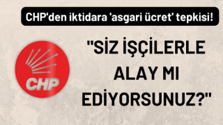 CHP’den iktidara ‘asgari ücret’ tepkisi: “Siz işçilerle alay mı ediyorsunuz?”