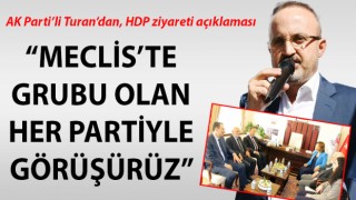 AK Parti’li Turan’dan, HDP ziyareti açıklaması: “Meclis’te grubu olan her partiyle görüşürüz”