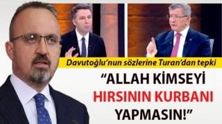 Davutoğlu’nun sözlerine Turan’dan tepki: “Allah kimseyi hırsının kurbanı yapmasın!”