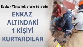 Başkan Yüksel arama kurtarma ekipleriyle Hatay’da: 1 kişiyi enkazdan sağ çıkardılar