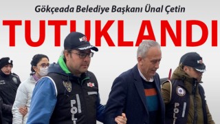 Gökçeada Belediye Başkanı Ünal Çetin tutuklandı