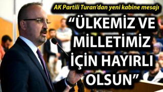 AK Partili Turan’dan yeni kabine mesajı: “Ülkemiz ve milletimiz için hayırlı olsun”