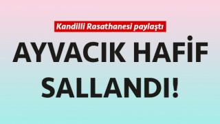 Ayvacık hafif sallandı!