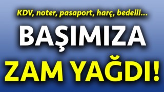 Başımıza zam yağdı: KDV, noter, pasaport, harç, bedelli...