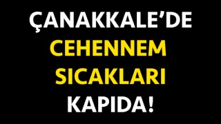 Çanakkale’de cehennem sıcakları kapıda!