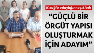 Kızoğlu adaylığını açıkladı