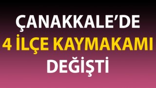 Çanakkale’de 4 ilçenin kaymakamı değişti