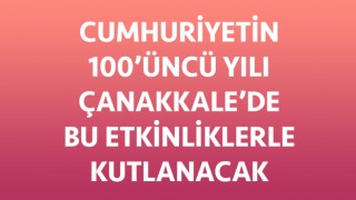 Çanakkale’de Cumhuriyet Bayramı 100. Yıl Kutlama Etkinlikleri belli oldu