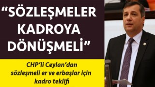 CHP’li Ceylan’dan, sözleşmeli er ve erbaşlar için kadro teklifi