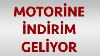 Motorine indirim geliyor