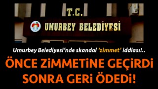 Umurbey Belediyesi’nde skandal ‘zimmet’ iddiası!