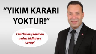 CHP’li Barışkan’dan asılsız iddialara cevap: "Yıkım kararı yoktur!"