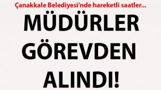 Çanakkale Belediyesi’nde hareketli saatler: Müdürler görevden alındı!