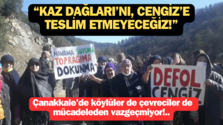 Çanakkale'de köylüler de çevreciler de mücadeleden vazgeçmiyor: “Kaz Dağları’nı Cengiz’e teslim etmeyeceğiz!”