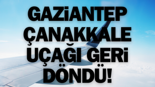 Gaziantep-Çanakkale uçağı geri döndü!