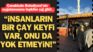 Çanakkale Belediyesi’nin uygulamasına tepkiler çığ gibi: “İnsanların bir çay keyfi var, onu da yok etmeyin!”