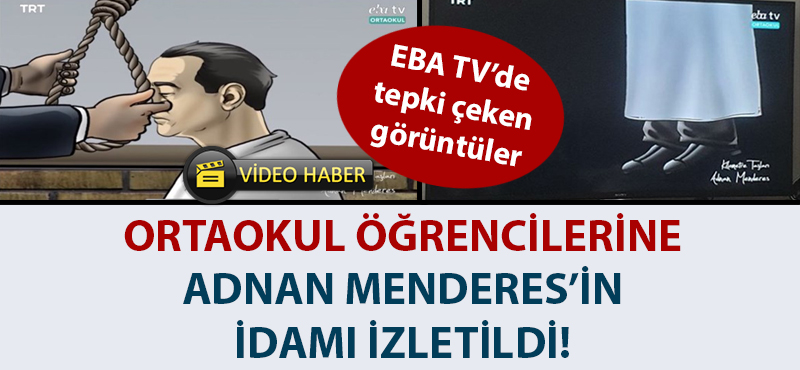 EBA TV'de tepki çeken görüntüler: Ortaokul öğrencilerine Adnan Menderes'in idamı izletildi!