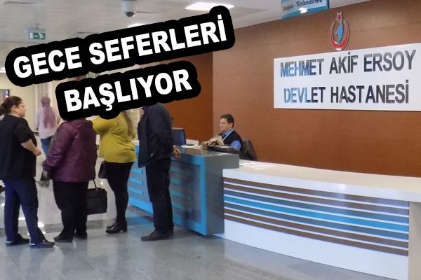 Mehmet Akif Ersoy Devlet Hastanesi'ne gece seferleri başlıyor