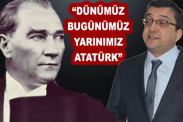 Bülent Öz: "Dünümüz, bugünümüz, yarınımız Atatürk"