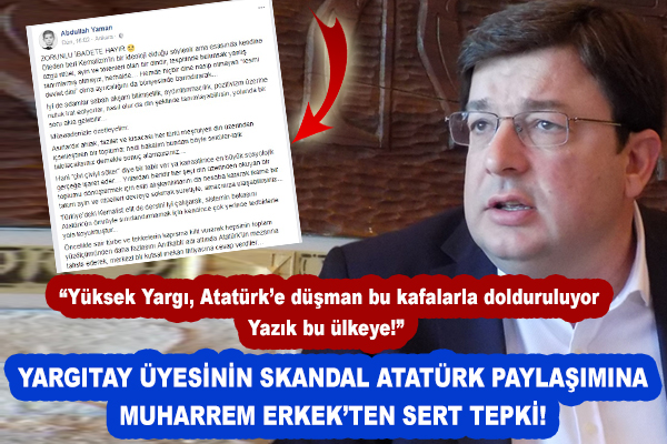 Yargıtay üyesinin skandal Atatürk paylaşımına Muharrem Erkek'ten sert tepki!