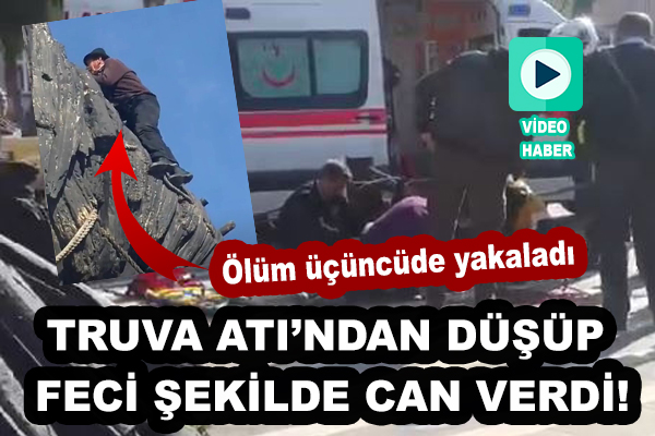 Ölüm üçüncüde yakaladı! Truva Atı'ndan düşüp hayatını kaybetti!