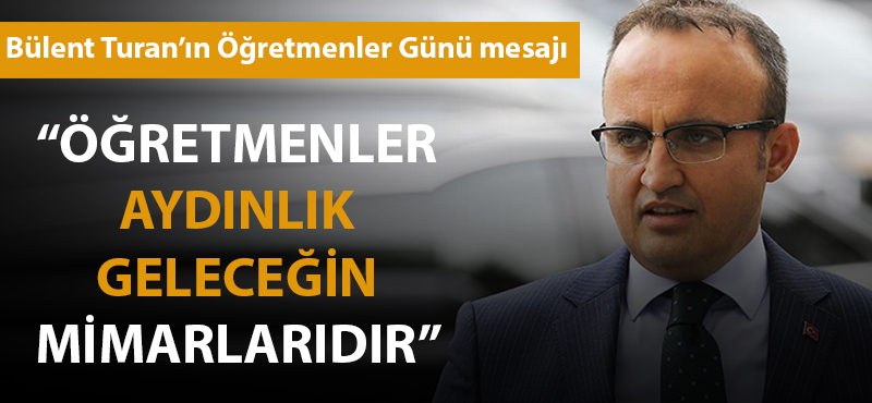 Bülent Turan: "Öğretmenler aydınlık geleceğin mimarlarıdır"