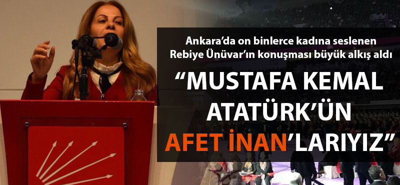 Rebiye Ünüvar: "Mustafa Kemal Atatürk'ün Afet İnan'larıyız"