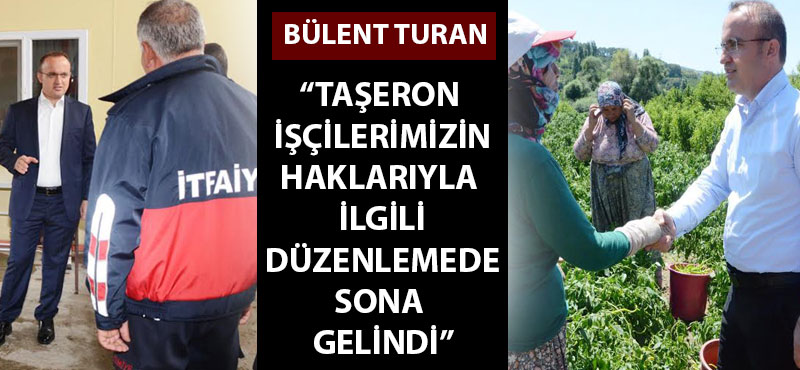 Bülent Turan: "Taşeron işçilerimizin haklarıyla ilgili düzenlemede sona gelindi"