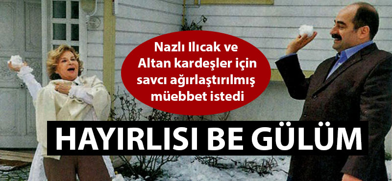 Nazlı Ilıcak ve Altan kardeşlere ağırlaştırılmış müebbet istemi