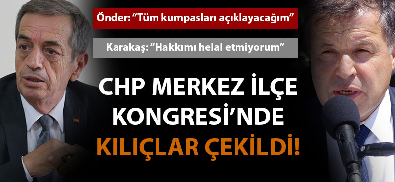 CHP Merkez İlçe Kongresi'nde kılıçlar çekildi!