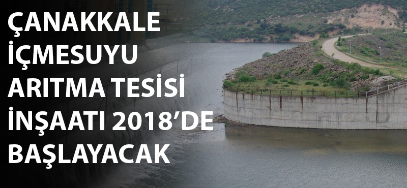 Çanakkale İçme Suyu Arıtma Tesisi inşaatı 2018'de başlayacak