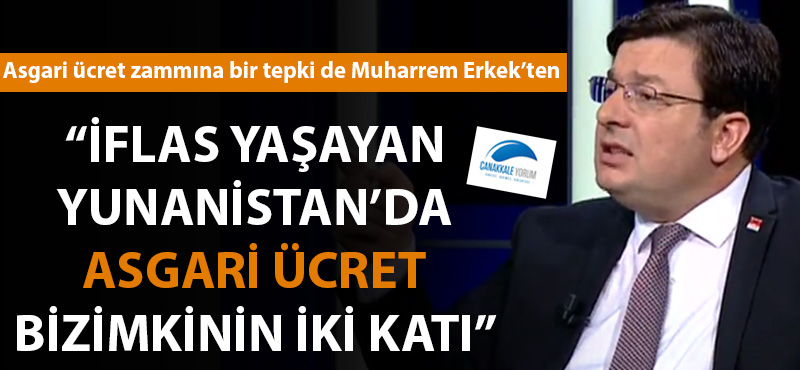 Muharrem Erkek: "İflas yaşayan Yunanistan'da asgari ücret bizimkinin iki katı"