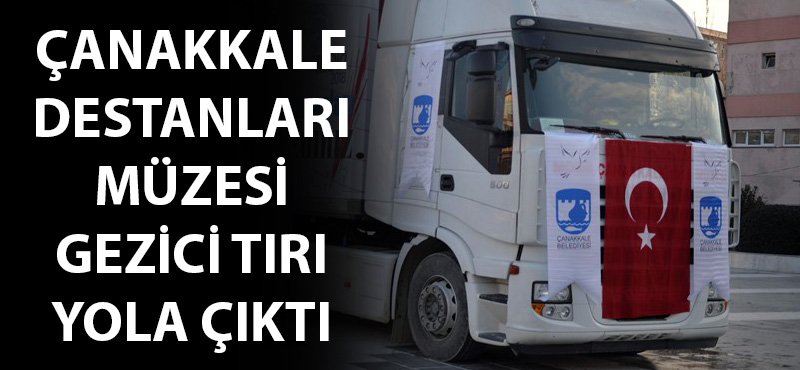 Çanakkale Destanları Müzesi Gezici Tırı yola çıktı