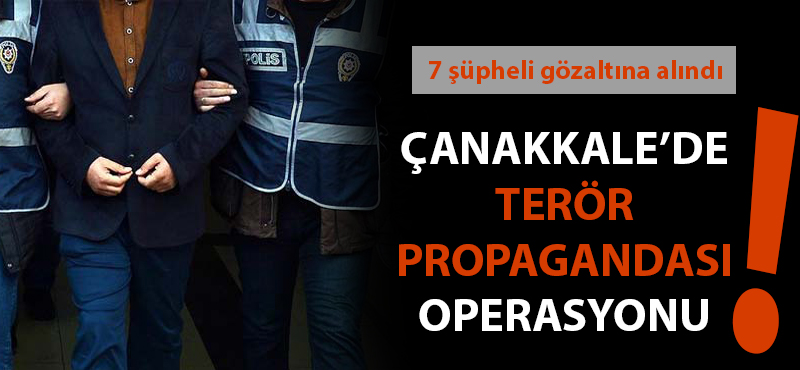 Çanakkale'de terör propagandası yapan 7 kişiye gözaltı!