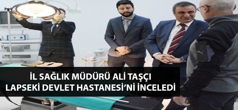 İl Sağlık Müdürü Taşçı'dan Lapseki Devlet Hastanesi'ne inceleme